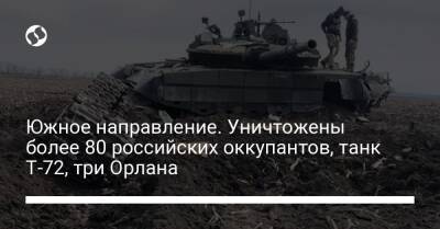 Южное направление. Уничтожены более 80 российских оккупантов, танк Т-72, три Орлана