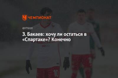 З. Бакаев: хочу ли остаться в «Спартаке»? Конечно