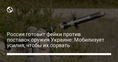 Россия готовит фейки против поставок оружия Украине: Мобилизует усилия, чтобы их сорвать