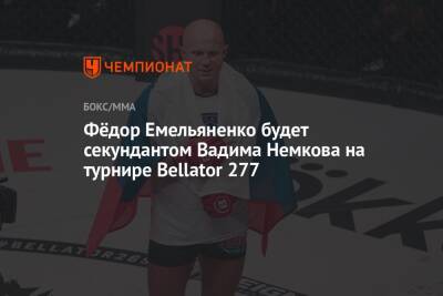 Фёдор Емельяненко будет секундантом Вадима Немкова на турнире Bellator 277