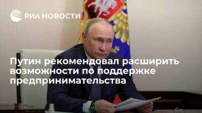 Путин рекомендовал регионам расширить возможности по поддержке предпринимательства