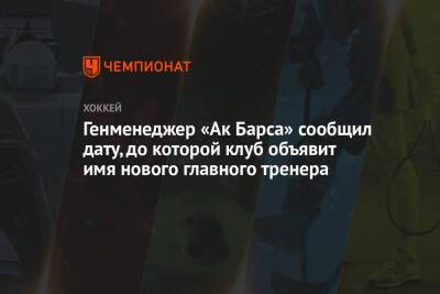 Генменеджер «Ак Барса» сообщил дату, до которой клуб объявит имя нового главного тренера