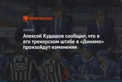 Алексей Кудашов сообщил, что в его тренерском штабе в «Динамо» произойдут изменения