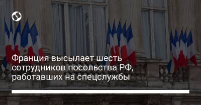 Франция высылает шесть сотрудников посольства РФ, работавших на спецслужбы