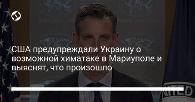 США предупреждали Украину о возможной химатаке в Мариуполе и выяснят, что произошло - liga.net - США - Украина - Мариуполь