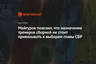 Майгуров пояснил, что назначение тренеров сборной не стоит привязывать к выборам главы СБР