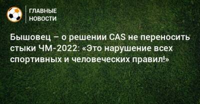 Бышовец – о решении CAS не переносить стыки ЧМ-2022: «Это нарушение всех спортивных и человеческих правил!»