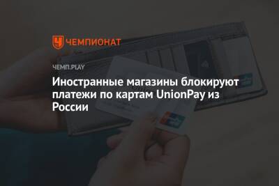 Иностранные магазины блокируют платежи по картам UnionPay из России