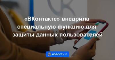 «ВКонтакте» внедрила специальную функцию для защиты данных пользователей