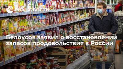 Вице-премьер Белоусов: запасы продуктов в России восстанавливаются, ситуация устойчива