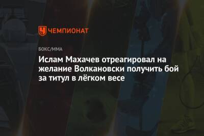 Ислам Махачев отреагировал на желание Волкановски получить бой за титул в лёгком весе