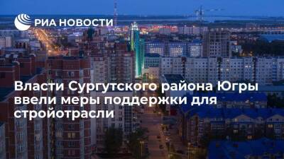 Власти Сургутского района Югры ввели меры поддержки для строительной отрасли