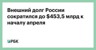Внешний долг России сократился до $453,5 млрд к началу апреля