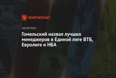 Гомельский назвал лучших менеджеров в Единой лиге ВТБ, Евролиге и НБА