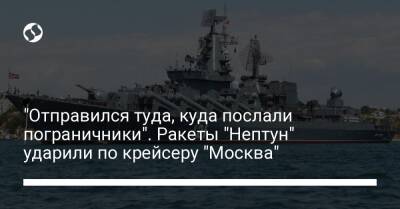 "Отправился туда, куда послали пограничники". Ракеты "Нептун" ударили по крейсеру "Москва"