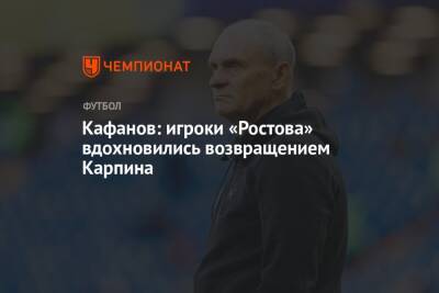 Кафанов: игроки «Ростова» вдохновились возвращением Карпина