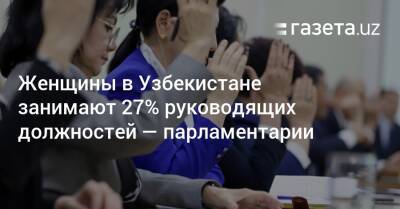 Женщины в Узбекистане занимают 27% руководящих должностей — парламентарии