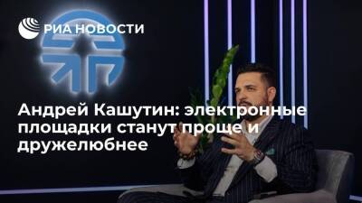 Андрей Кашутин: электронные площадки станут проще и дружелюбнее