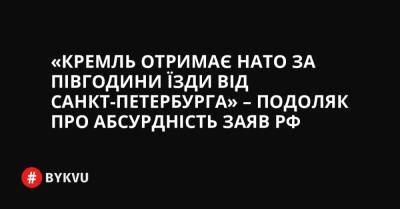 «Кремль отримає НАТО за пів години їзди від Санкт-Петербурга» – Подоляк про абсурдність заяв РФ