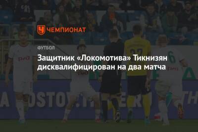 Защитник «Локомотива» Тикнизян дисквалифицирован на два матча