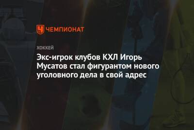 Экс-игрок клубов КХЛ Игорь Мусатов стал фигурантом нового уголовного дела в свой адрес