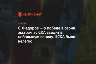 С. Фёдоров — о победе в серии: экстра-пас СКА вводит в небольшую панику. ЦСКА было нелегко