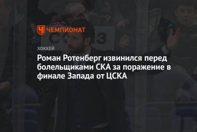 Роман Ротенберг извинился перед болельщиками СКА за поражение в финале Запада от ЦСКА