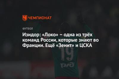 Изидор: «Локо» – одна из трёх команд России, которые знают во Франции. Ещё «Зенит» и ЦСКА