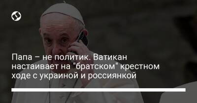 Папа – не политик. Ватикан настаивает на "братском" крестном ходе с украиной и россиянкой