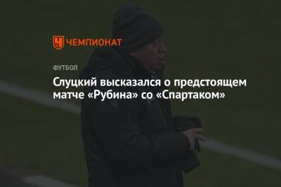 Слуцкий высказался о предстоящем матче «Рубина» со «Спартаком»