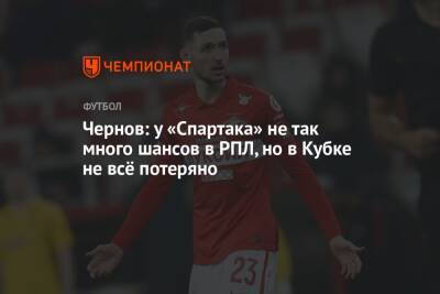 Чернов: у «Спартака» не так много шансов в РПЛ, но в Кубке не всё потеряно