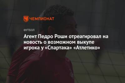 Агент Педро Роши отреагировал на новость о возможном выкупе игрока у «Спартака» «Атлетико»