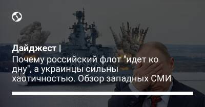Дайджест | Почему российский флот "идет ко дну", а украинцы сильны хаотичностью. Обзор западных СМИ