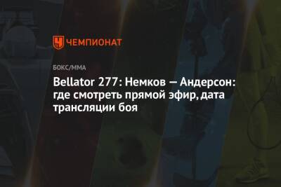 Вадим Немков - Кори Андерсон - Bellator 277: Немков — Андерсон: где смотреть прямой эфир, дата трансляции боя - championat.com - Москва - Россия - США - Бразилия - Сан-Хосе