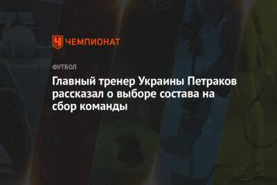 Главный тренер Украины Петраков рассказал о выборе состава на сбор команды