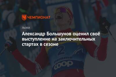 Александр Большунов оценил своё выступление на заключительных стартах в сезоне