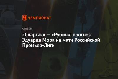 «Спартак» — «Рубин»: прогноз Эдуарда Мора на матч Российской Премьер-Лиги