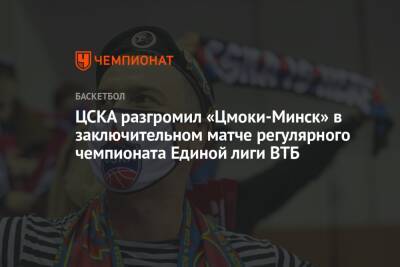ЦСКА разгромил «Цмоки-Минск» в заключительном матче регулярного чемпионата Единой лиги ВТБ