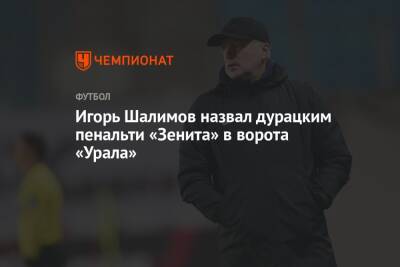 Игорь Шалимов назвал дурацким пенальти «Зенита» в ворота «Урала»