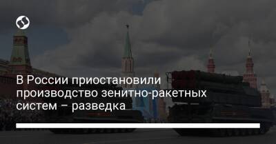 В России приостановили производство зенитно-ракетных систем – разведка