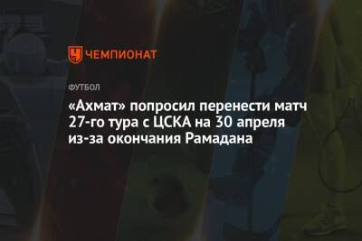 «Ахмат» попросил перенести матч 27-го тура с ЦСКА на 30 апреля из-за окончания Рамадана