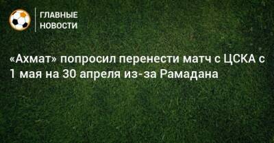 «Ахмат» попросил перенести матч с ЦСКА с 1 мая на 30 апреля из-за Рамадана