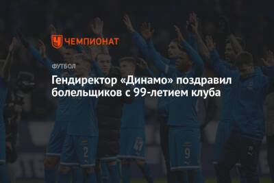 Гендиректор «Динамо» поздравил болельщиков с 99-летием клуба