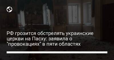 РФ грозится обстрелять украинские церкви на Пасху: заявила о "провокациях" в пяти областях