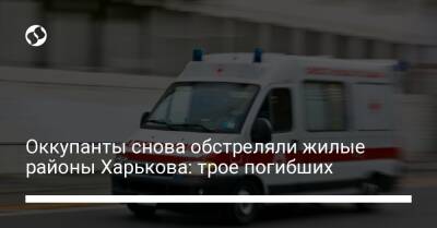 Оккупанты снова обстреляли жилые районы Харькова: трое погибших