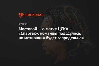 Мостовой — о матче ЦСКА — «Спартак»: команды подсдулись, но мотивация будет запредельная