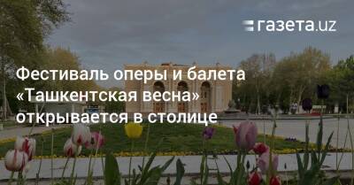 Фестиваль оперы и балета «Ташкентская весна» открывается в столице
