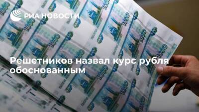 Глава Минэкономразвития Решетников назвал курс рубля обоснованным в текущих условиях