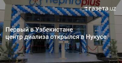 Первый в Узбекистане центр диализа открылся в Нукусе