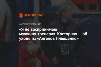 «Я не воспринимаю мужчину-тренера». Косторная — об уходе из «Ангелов Плющенко»